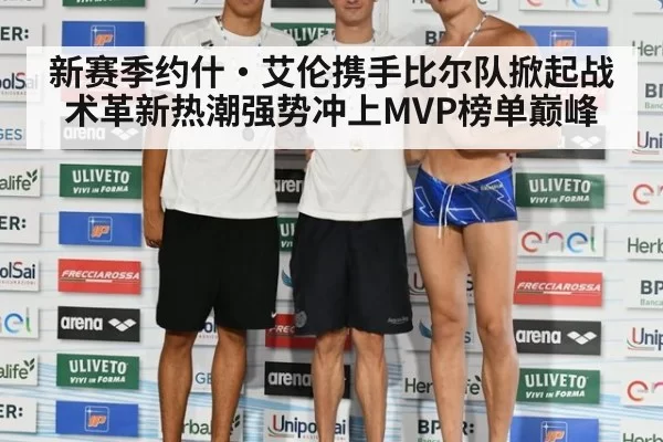 新赛季约什·艾伦携手比尔队掀起战术革新热潮强势冲上MVP榜单巅峰