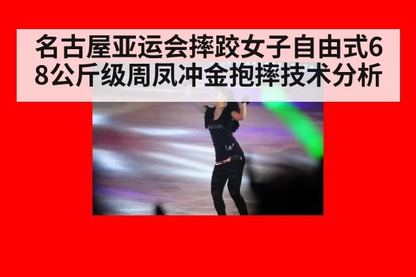 名古屋亚运会摔跤女子自由式68公斤级周凤冲金抱摔技术分析